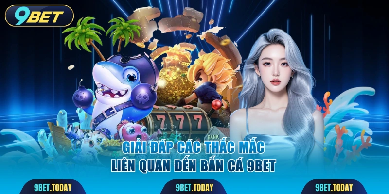 Giải đáp các thắc mắc liên quan đến bắn cá 9BET