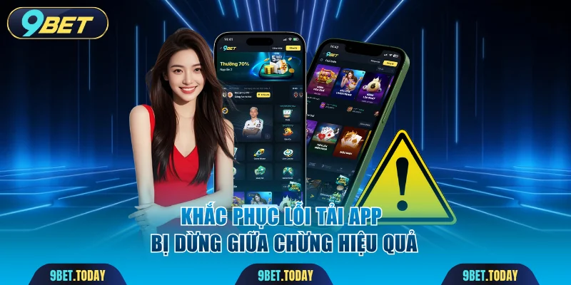Khắc phục lỗi tải app bị dừng giữa chừng hiệu quả