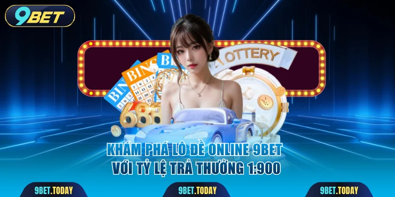 Khám phá lô đề online 9BET với tỷ lệ trả thưởng 1:900
