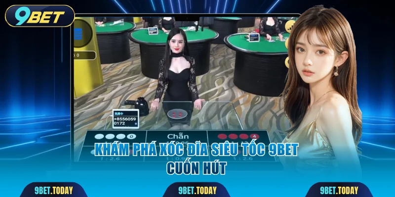 Khám phá xóc đĩa siêu tốc 9BET cuốn hút
