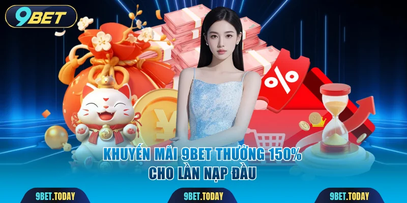 Khuyến mãi 9BET thưởng 150% cho lần nạp đầu