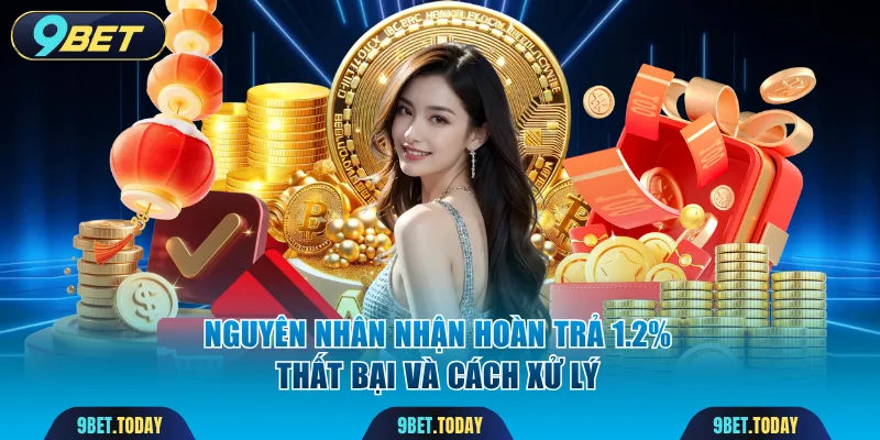Nguyên nhân nhận hoàn trả 1.2% thất bại và cách xử lý