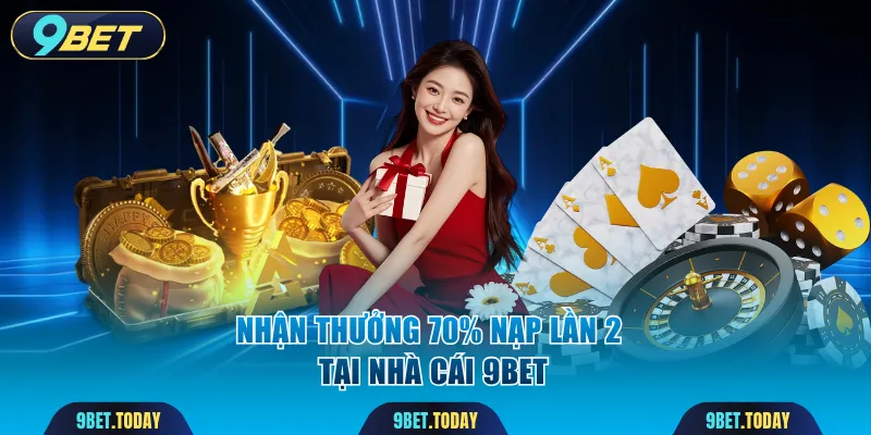 Nhận thưởng 70% nạp lần 2 tại nhà cái 9BET